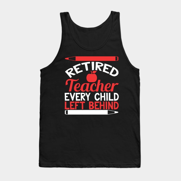 Retired Teacher Every Child Left Behind Funny Teacher Retirement Gift Tank Top by TheLostLatticework